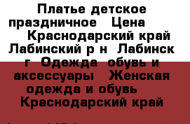 Платье детское праздничное › Цена ­ 1 200 - Краснодарский край, Лабинский р-н, Лабинск г. Одежда, обувь и аксессуары » Женская одежда и обувь   . Краснодарский край